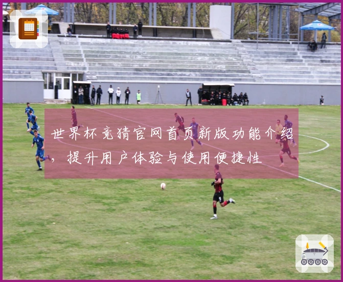 世界杯竞猜官网首页新版功能介绍，提升用户体验与使用便捷性
