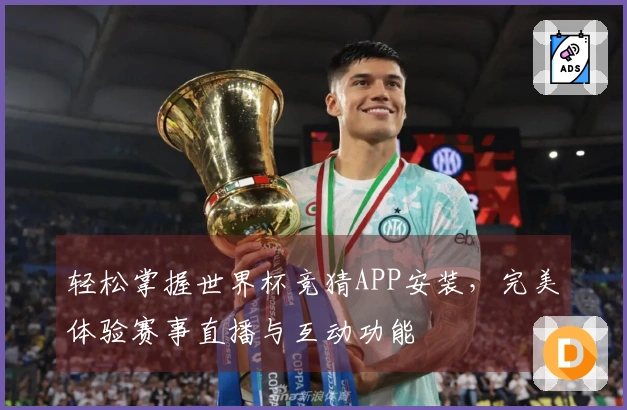 轻松掌握世界杯竞猜APP安装，完美体验赛事直播与互动功能