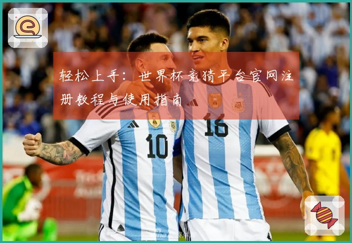 轻松上手：世界杯竞猜平台官网注册教程与使用指南