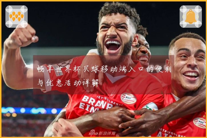 畅享世界杯买球移动端入口的便利与优惠活动详解