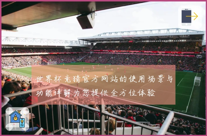 世界杯竞猜官方网站的使用场景与功能详解为您提供全方位体验